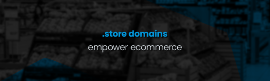 How a .STORE Domain can empower your eCommerce Business